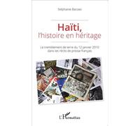 Haïti, l'histoire en héritage Le tremblement de terre du 12 janvier 2010 dans les récits de presse français - Stéphanie Barzasi - L'harmattan - broché - Etude