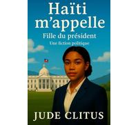 Haïti m'appelle : fille du président - Une fiction politique