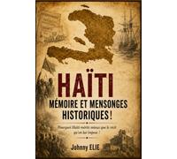 Haïti : mémoire et mensonges historiques !: Pourquoi Haïti mérite mieux que le récit qu'on lui impose !