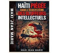 Haïti piégée dans l’écosystème des bluffeurs intellectuels: Comment les faux intellectuels ont pris en otage une nation