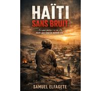 Haïti sans bruit: Ce que personne ne dit, mais que tout le monde vit