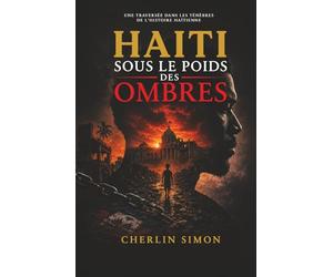 Haïti sous le poids des ombres: Une traversée dans les ténèbres de l’histoire haïtienne