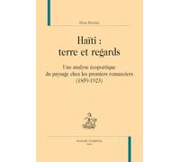 Haïti : Terre Et Regards - Une Analyse Écopoétique Du Paysage Chez Les Premiers Romanciers (1859-1923)