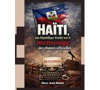 Haïti ,une République fondée sur le mensonge des plumes officielles: Chronique d’une imposture institutionnalisée