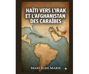 Haïti Vers l’Irak et l’Afghanistan des Caraïbes: Autopsie d’un État en chute libre et anatomie d’un chaos programmé