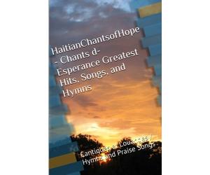 HaitianChantsofHope - Chants d-Esperance Greatest Hits, Songs, and Hymns: Les Cantiques Favoris des Chants d-Esperance Francais - Favorite French Hymns of Hope
