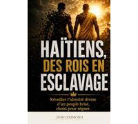 HAÏTIENS, DES ROIS EN ESCLAVAGE: Réveiller l'Identité Divine d'un Peuple Brisé, Choisi Pour Régner