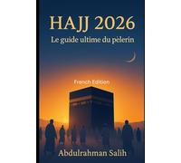 Hajj 2026: Le guide ultime du pèlerin: Préparation spirituelle • Conseils pratiques • Voyage étape par étape vers la Mecque