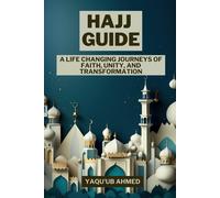 Hajj Guide: A Life Changing Journey Of Faith, Unity And Tranquility