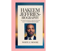 HAKEEM JEFFRIES-BIOGRAPHY: THE VOICE OF A NEW ERA- INSIDE THE MIND AND MISSION OF A TRANSFORMATIONAL LEADER