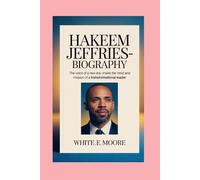 HAKEEM JEFFRIES-BIOGRAPHY: THE VOICE OF A NEW ERA- INSIDE THE MIND AND MISSION OF A TRANSFORMATIONAL LEADER