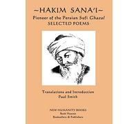 Hakim Sana'i - Pioneer of the Persian Sufi Ghazal: Selected Poems