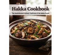 Hakka Cookbook: The Unadulterated Culinary Traditions of the Hakka People