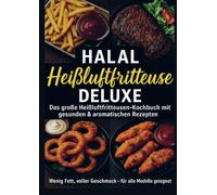 Halal Airfryer Deluxe: Das große Heißluftfritteusen-Kochbuch mit gesunden & aromatischen Rezepten FARBAUSGABE: Wenig Fett, voller Geschmack - für alle Modelle geeignet
