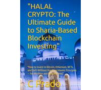 "HALAL CRYPTO: The Ultimate Guide to Sharia-Based Blockchain Investing": "How to Invest in Bitcoin, Ethereum, NFTs, and DeFi Without Breaking Islamic Principles - For Muslims and Non-Muslims"