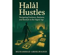 Halāl Hustles: An Islamic Guide to Earning in the Digital Age: Navigating Freelance, Business, and Barakah in the Digital Age