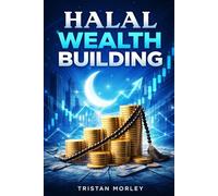 Halal Wealth Building: Practical Strategies for Saving, Investing, and Achieving Financial Freedom According to Islamic Principles