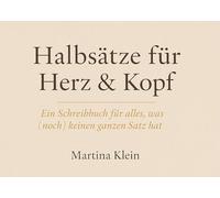 Halbsätze für Herz & Kopf: Ein Schreibbuch für alles, was (noch) keinen ganzen Satz hat