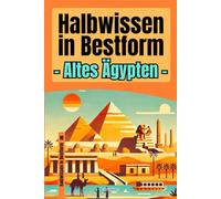 Halbwissen in Bestform - Altes Ägypten | 200+ Fakten voller unnützem Wissen aus 3.000 Jahren Wüstendrama | Das ultimative Geschenk für Ägypten-Fans oder solche, die heimlich Skarabäen googeln