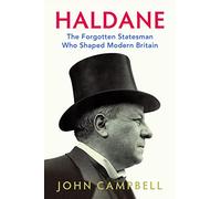 Haldane: The Forgotten Statesman Who Shaped Modern Britain
