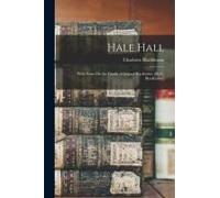 Hale Hall: With Notes On The Family Of Ireland Blackburne [By C. Blackburne]