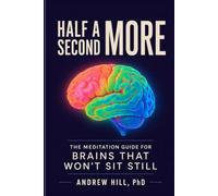 Half a Second More: The Meditation Guide for Brains That Won't Sit Still