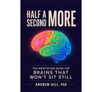 Half a Second More: The Meditation Guide for Brains That Won't Sit Still
