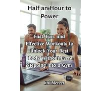Half an Hour to Power: Fast, Fun, and Effective Workouts to Unlock Your Best Body Without Ever Stepping Into a Gym