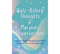 Half-Asleep Thoughts & Morning Translations: Capture Your Night Thoughts & Make Sense of Them in the Morning: Blank pages for scribbled thoughts, lined pages for next day translating, 110 pages