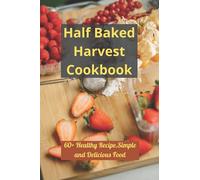 Half Baked Harvest Cookbook: 60+ Healthy Recipe,Simple And Delicious Food