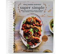 Half Baked Harvest Super Simple: More Than 125 Recipes for Instant, Overnight, Meal-Prepped, and Easy Comfort Foods: A Cookbook