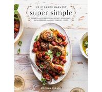 Half Baked Harvest Super Simple: More Than 125 Recipes for Instant, Overnight, Meal-Prepped, and Easy Comfort Foods: A Cookbook
