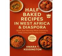 Half Baked Recipes in West Africa & Diaspora: Quick, Soul-Warming Meals Inspired by Daily Living and Everyday Comfort