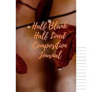 Half Blank Half Lined Composition Journal: 300 Pages, Dual Notebook For Write Accompanying Notes Or Draw, You To Get Creative - Sketch Book For Men, Women, Boys, Girls, Kids, And Kindergarten Writing