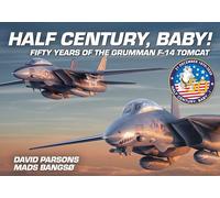 Half Century, Baby! - Fifty Years of the Grumman F-14 Tomcat: Fifty Years of the Grumman F-14 Tomcat