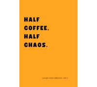 Half coffee, half chaos. Laugh Lines Collection - Vol. 4: Funny 6x9 Lined Notebook for Adults, Teens & Deep Thinkers.