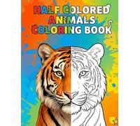 HALF COLORED ANIMALS COLORING BOOK: Size 8.5*11 | Pages 104 | Complete the Other Half Color Animals of Lion,Tiger,Giraffe,Owl,Ape,Cat,Dog and More | Color Test Page Included | Adults and Kids