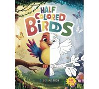 Half Colored Birds : Complete The Birds' Vibrant Patterns: Color Your Way Through Half Colored Bird Designs