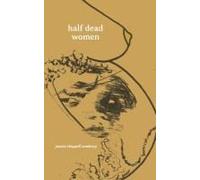 Half Dead Women: A Collection Of Poems Written For The Living