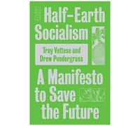 Half-Earth Socialism: A Plan To Save The Future From Extinction, Climate Change And Pandemics