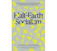 Half-Earth Socialism: A Plan to Save the Future from Extinction, Climate Change and Pandemics