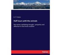 Half hours with the animalsNarratives exhibiting thought sympathy and affection in the brute creation - B. P. Pratten - BoD Third Party Titles - Livre en B. P. PrattenB. P. Pratten (Auteur)