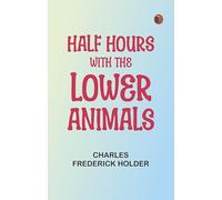 Half Hours with the Lower Animals