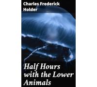 Half Hours With the Lower Animals