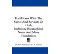 Half-Hours with the Saints and Servants of God: Including Biographical Notes and Many Translations
