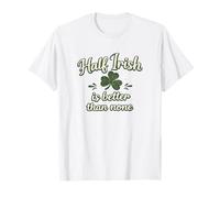 Half Irish is Better Than No Shamrock St Patricks T-Shirt