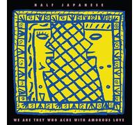Half Japanese : We Are They Who Ache With Amorous Love