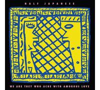 Half Japanese : We Are They Who Ache With Amorous Love