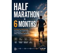 Half Marathon in 6 Months: Professional programming to progress from your current level to completing 21.097 km with safety, endurance, and strategy