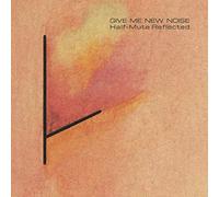 Half-Mute / Give Me New Noise : Half-Mute Reflected